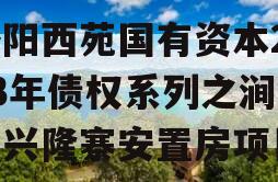 洛阳西苑国有资本2023年债权系列之涧西区兴隆寨安置房项目