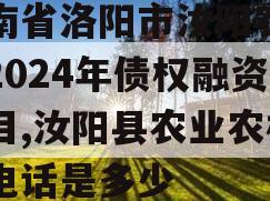 河南省洛阳市汝阳农发投2024年债权融资项目,汝阳县农业农村局电话是多少