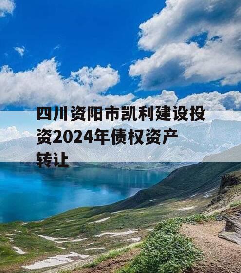 四川资阳市凯利建设投资2024年债权资产转让