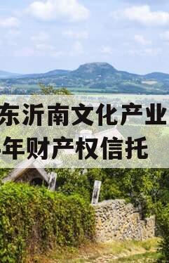 山东沂南文化产业2024年财产权信托