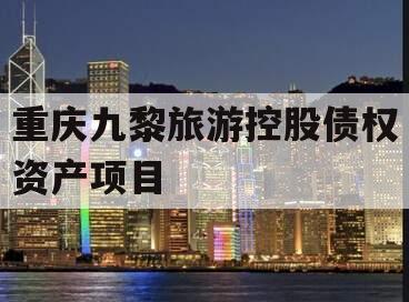 重庆九黎旅游控股债权资产项目