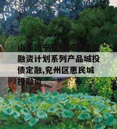 山东济宁兖州城投债权融资计划系列产品城投债定融,兖州区惠民城投融资