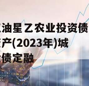 江油星乙农业投资债权资产(2023年)城投债定融