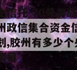 央企信托-70号青岛胶州政信集合资金信托计划,胶州有多少个央企项目