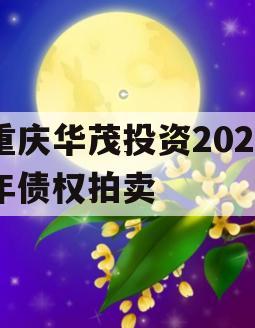 重庆华茂投资2024年债权拍卖