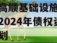 山东高顺基础设施建设股份2024年债权资产计划