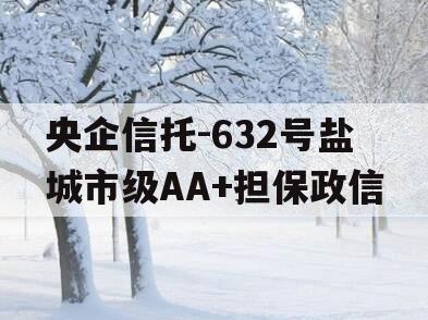 央企信托-632号盐城市级AA+担保政信