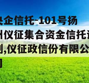 央企信托-101号扬州仪征集合资金信托计划,仪征政信份有限公司