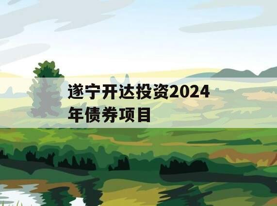 遂宁开达投资2024年债券项目