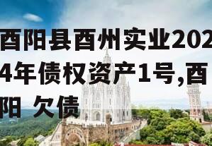 酉阳县酉州实业2024年债权资产1号,酉阳 欠债