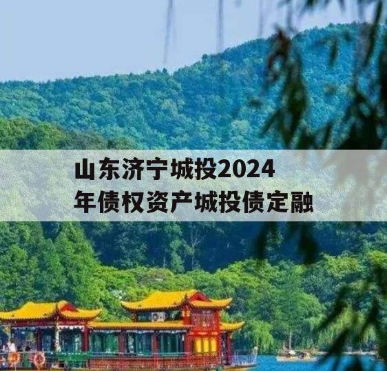 山东济宁城投2024年债权资产城投债定融