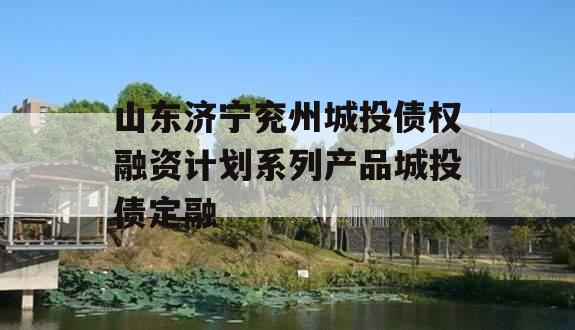 山东济宁兖州城投债权融资计划系列产品城投债定融