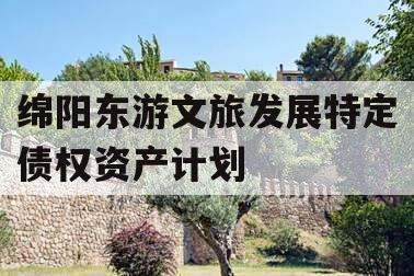 绵阳东游文旅发展特定债权资产计划