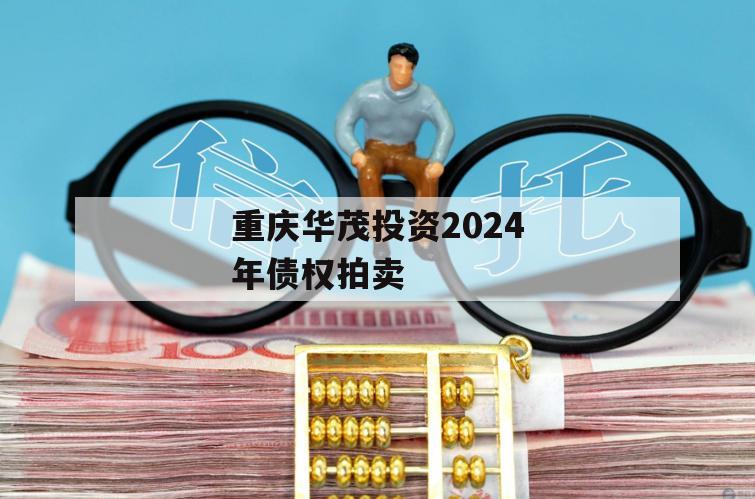 重庆华茂投资2024年债权拍卖