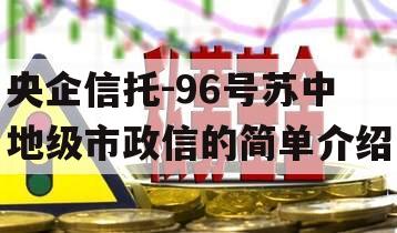 央企信托-96号苏中地级市政信的简单介绍