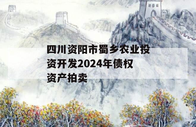 四川资阳市蜀乡农业投资开发2024年债权资产拍卖