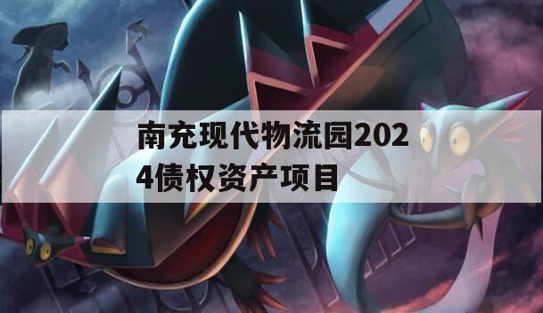 南充现代物流园2024债权资产项目