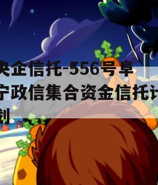 央企信托-556号阜宁政信集合资金信托计划