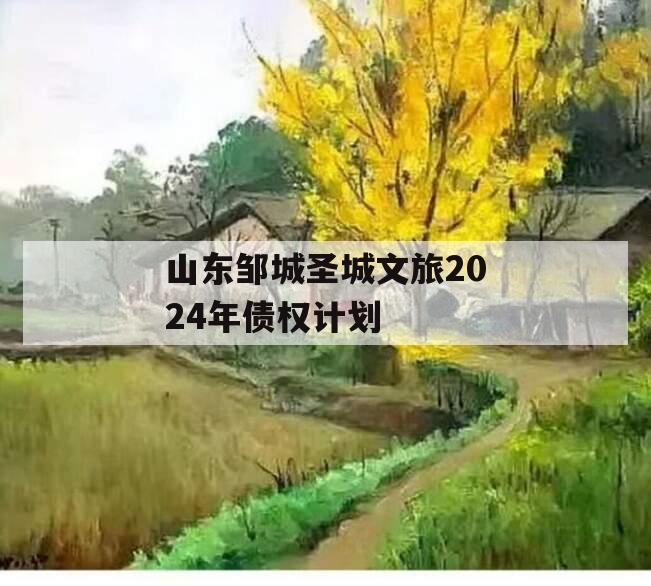 山东邹城圣城文旅2024年债权计划