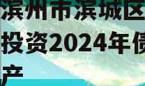 山东滨州市滨城区经济开发投资2024年债权资产