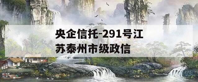 央企信托-291号江苏泰州市级政信