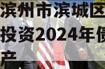 山东滨州市滨城区经济开发投资2024年债权资产