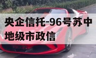 央企信托-96号苏中地级市政信