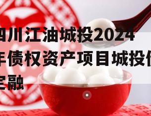 四川江油城投2024年债权资产项目城投债定融