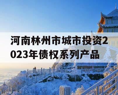 河南林州市城市投资2023年债权系列产品