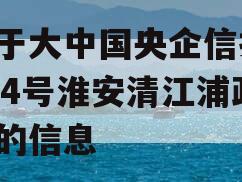 关于大中国央企信托-194号淮安清江浦政信的信息