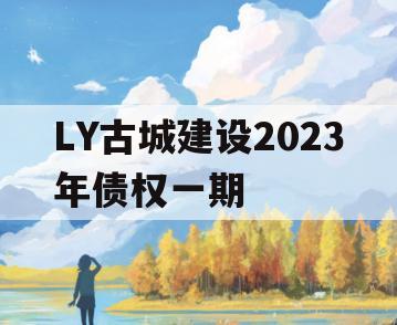 LY古城建设2023年债权一期