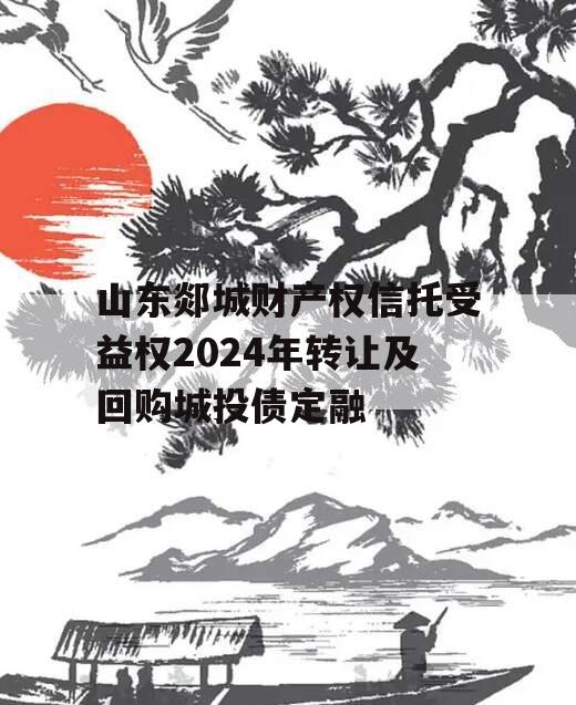 山东郯城财产权信托受益权2024年转让及回购城投债定融