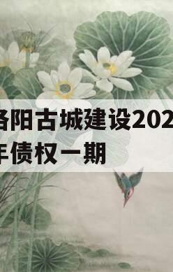 洛阳古城建设2023年债权一期