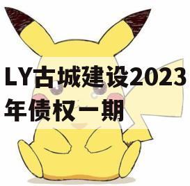 LY古城建设2023年债权一期