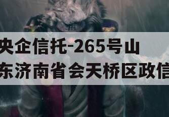 央企信托-265号山东济南省会天桥区政信