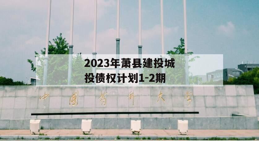 2023年萧县建投城投债权计划1-2期