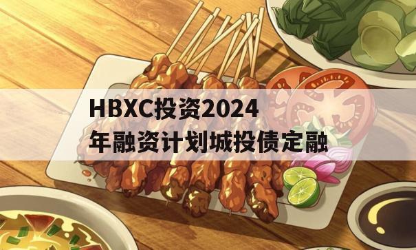 HBXC投资2024年融资计划城投债定融