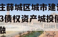 枣庄薛城区城市建设2023债权资产城投债定融