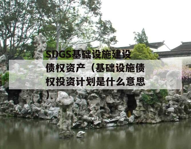 SDGS基础设施建设债权资产（基础设施债权投资计划是什么意思）