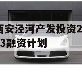 西安泾河产发投资2023融资计划