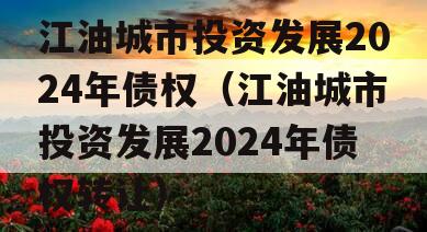 江油城市投资发展2024年债权（江油城市投资发展2024年债权转让）