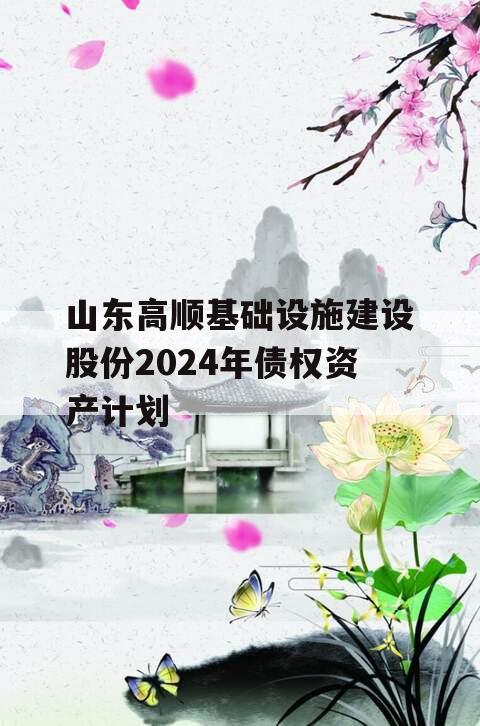 山东高顺基础设施建设股份2024年债权资产计划