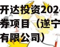 遂宁开达投资2024年债券项目（遂宁开达集团有限公司）