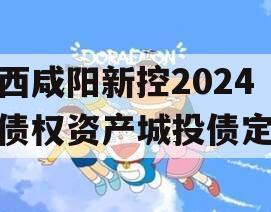 陕西咸阳新控2024年债权资产城投债定融