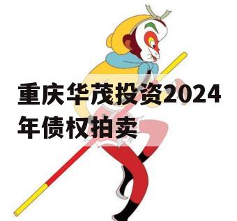 重庆华茂投资2024年债权拍卖