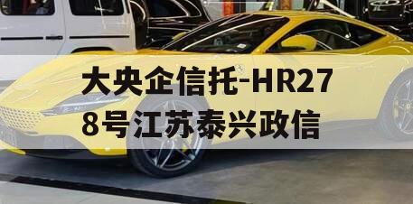 大央企信托-HR278号江苏泰兴政信