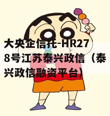 大央企信托-HR278号江苏泰兴政信（泰兴政信融资平台）