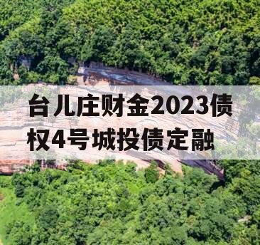 台儿庄财金2023债权4号城投债定融