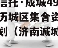 央企信托·成城49号济南历城区集合资金信托计划（济南诚城集团）