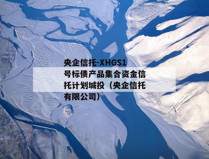 央企信托-XHGS1号标债产品集合资金信托计划城投（央企信托有限公司）